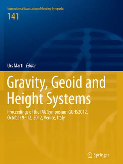 Gravity, Geoid and Height Systems: Proceedings of the Iag Symposium Gghs2012, October 9-12, 2012, Venice, Italy by Urs Marti