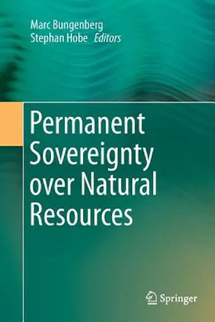Permanent Sovereignty Over Natural Resources by Marc Bungenberg
