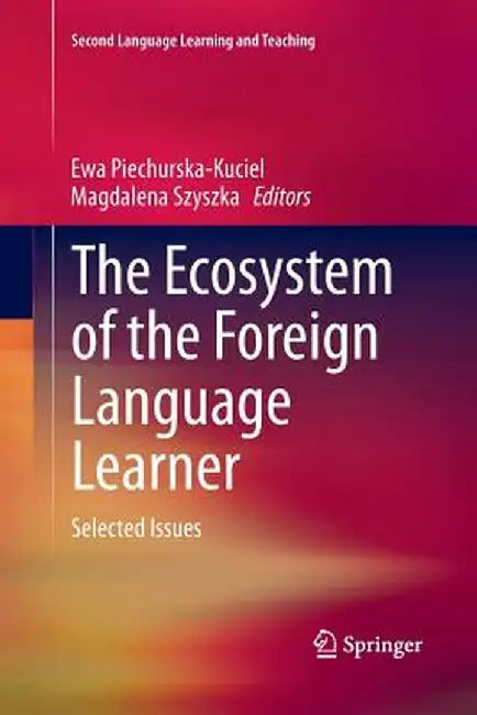 The Ecosystem of the Foreign Language Learner: Selected Issues by Ewa Piechurska-Kuciel