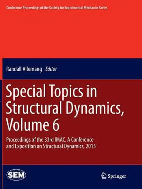 Special Topics in Structural Dynamics, Volume 6: Proceedings of the 33rd Imac, a Conference and Exposition on Structural Dynamics, 2015 by Randall Allemang