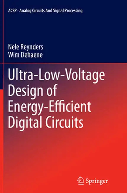 Ultra-Low-Voltage Design of Energy-Efficient Digital Circuits by Nele Reynders
