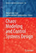 Chaos Modeling and Control Systems Design by Ahmad Taher Azar
