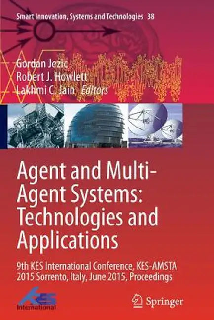 Agent and Multi-Agent Systems: Technologies and Applications: 9th Kes International Conference, Kes-Amsta 2015 Sorrento, Italy, June 2015, Proceedings by Gordan Jezic