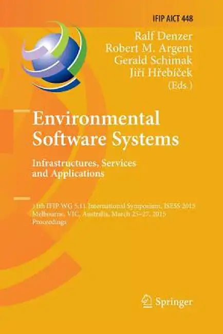 Environmental Software Systems. Infrastructures, Services and Applications: 11th Ifip Wg 5.11 International Symposium, Isess 2015, Melbourne, Vic, Aus by Ralf Denzer