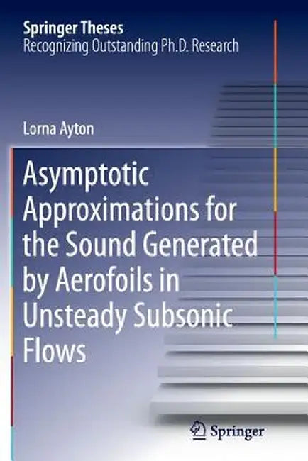 Asymptotic Approximations for the Sound Generated by Aerofoils in Unsteady Subsonic Flows by Lorna Ayton