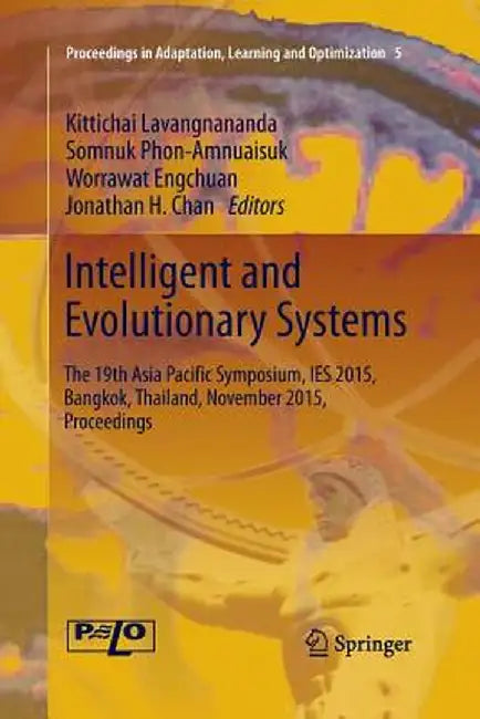 Intelligent and Evolutionary Systems: The 19th Asia Paciﬁc Symposium, Ies 2015, Bangkok, Thailand, November 2015, Proceedings by Kittichai Lavangnananda