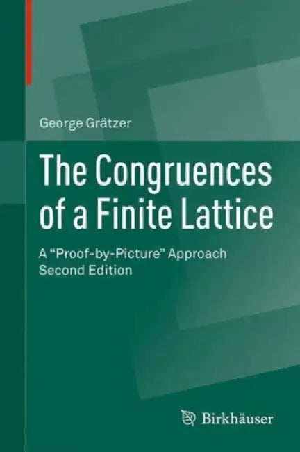 The Congruences of a Finite Lattice: A 'Proof-by-Picture' Approach by George Grätzer