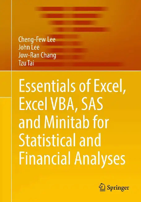Essentials of Excel, Excel VBA, SAS and Minitab for Statistical and Financial Analyses by Cheng-Few Lee, John C. Lee, Jow-Ran Chang