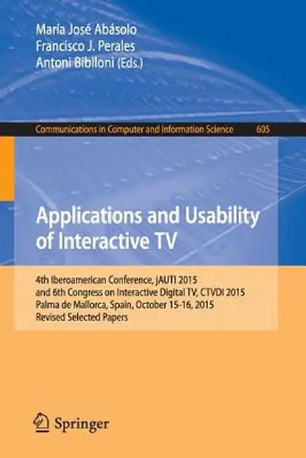 Applications and Usability of Interactive TV: 4th Iberoamerican Conference, Jauti 2015, and 6th Congress on Interactive Digital Tv, Ctvdi 2015, Palma by María José Abásolo