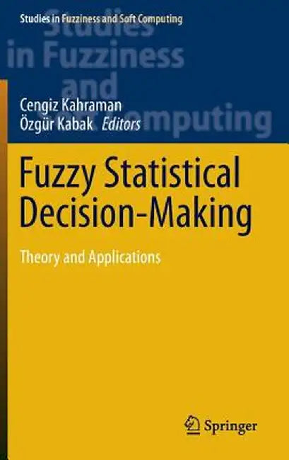 Fuzzy Statistical Decision-Making: Theory and Applications by Cengiz Kahraman