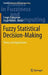 Fuzzy Statistical Decision-Making: Theory and Applications by Cengiz Kahraman