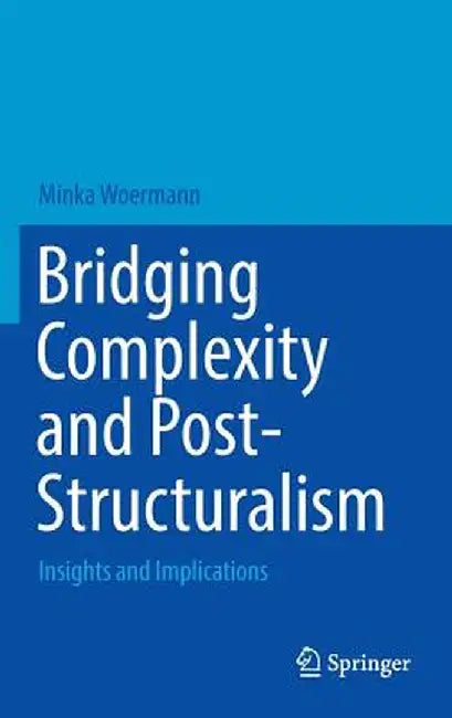 Bridging Complexity and Post-Structuralism: Insights and Implications by Minka Woermann