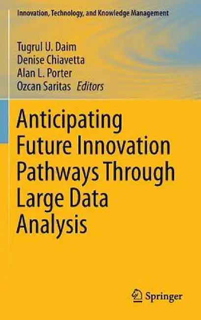 Anticipating Future Innovation Pathways Through Large Data Analysis by Tugrul U. Daim