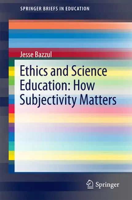 Ethics and Science Education: How Subjectivity Matters by Jesse Bazzul