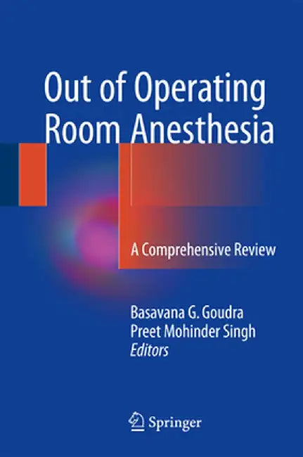 Out of Operating Room Anesthesia: A Comprehensive Review by Basavana G. Goudra
