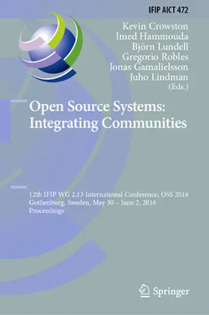 Open Source Systems: Integrating Communities: 12th Ifip Wg 2.13 International Conference, OSS 2016, Gothenburg, Sweden, May 30 - June 2, 2016, Proceed by Kevin Crowston