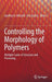 Controlling the Morphology of Polymers: Multiple Scales of Structure and Processing by Geoffrey R. Mitchell