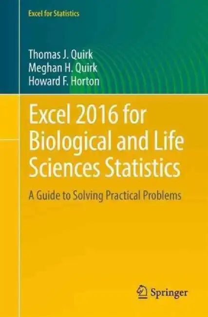 Excel 2016 for Biological and Life Sciences Statistics: A Guide to Solving Practical Problems by Thomas J Quirk, Meghan H. Quirk, Howard F. Horton