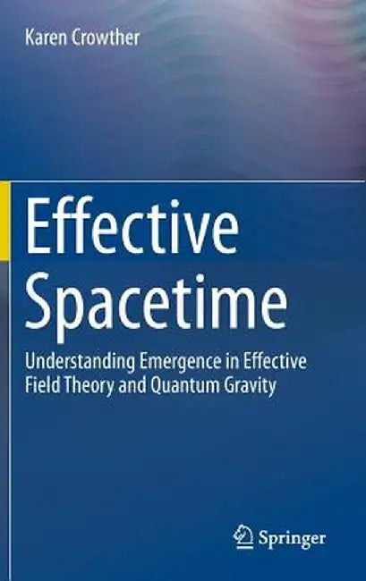 Effective Spacetime: Understanding Emergence in Effective Field Theory and Quantum Gravity by Karen Crowther