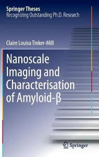 Nanoscale Imaging and Characterisation of Amyloid-β by Claire Louisa Tinker-Mill