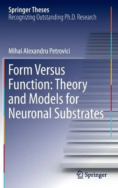 Form Versus Function: Theory and Models for Neuronal Substrates by Mihai Alexandru Petrovici