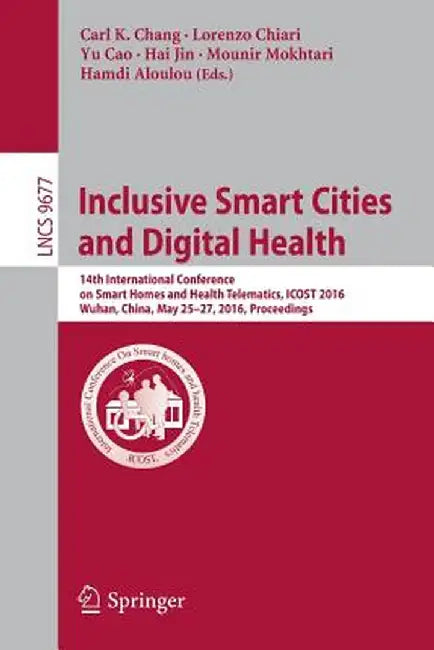 Inclusive Smart Cities and Digital Health: 14th International Conference on Smart Homes and Health Telematics, Icost 2016, Wuhan, China, May 25-27, 20 by Carl K. Chang