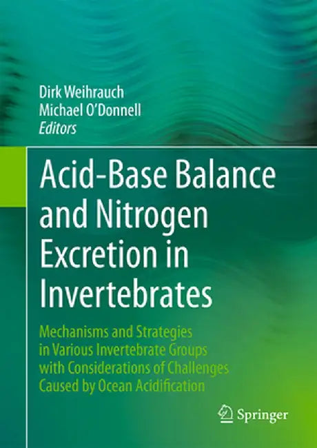 Acid-Base Balance and Nitrogen Excretion in Invertebrates: Mechanisms and Strategies in Various Invertebrate Groups with Considerations of Challenges by Dirk Weihrauch