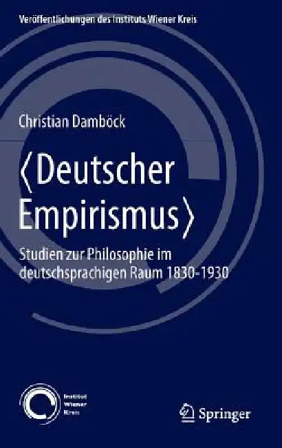 Deutscher Empirismus: Studien Zur Philosophie Im Deutschsprachigen Raum 1830-1930 by Christian Damböck