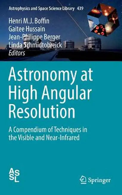 Astronomy at High Angular Resolution: A Compendium of Techniques in the Visible and Near-Infrared by Henri M. J. Boffin