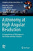 Astronomy at High Angular Resolution: A Compendium of Techniques in the Visible and Near-Infrared by Henri M. J. Boffin