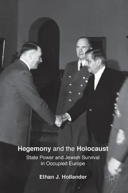 Hegemony and the Holocaust: State Power and Jewish Survival in Occupied Europe by Ethan J. Hollander