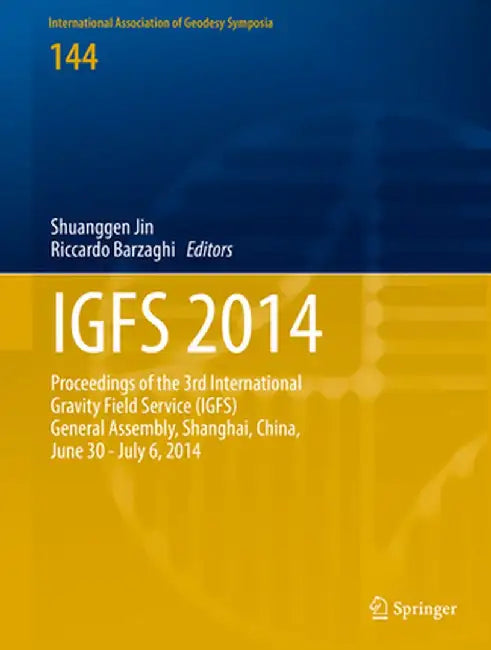 Igfs 2014: Proceedings of the 3rd International Gravity Field Service (Igfs), Shanghai, China, June 30 - July 6, 2014 by Shuanggen Jin