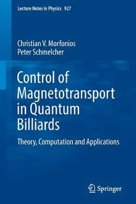 Control of Magnetotransport in Quantum Billiards: Theory, Computation and Applications by Christian V. Morfonios