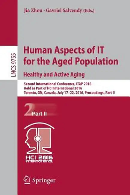 Human Aspects of It for the Aged Population. Healthy and Active Aging: Second International Conference, Itap 2016, Held as Part of Hci International 2 by Jia Zhou