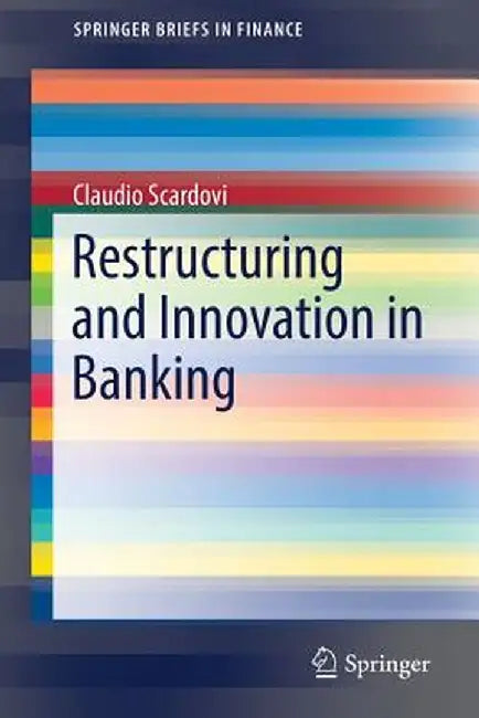 Restructuring and Innovation in Banking by Claudio Scardovi