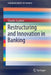 Restructuring and Innovation in Banking by Claudio Scardovi