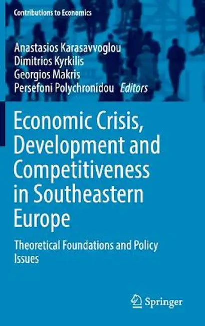Economic Crisis, Development and Competitiveness in Southeastern Europe: Theoretical Foundations and Policy Issues by Anastasios Karasavvoglou