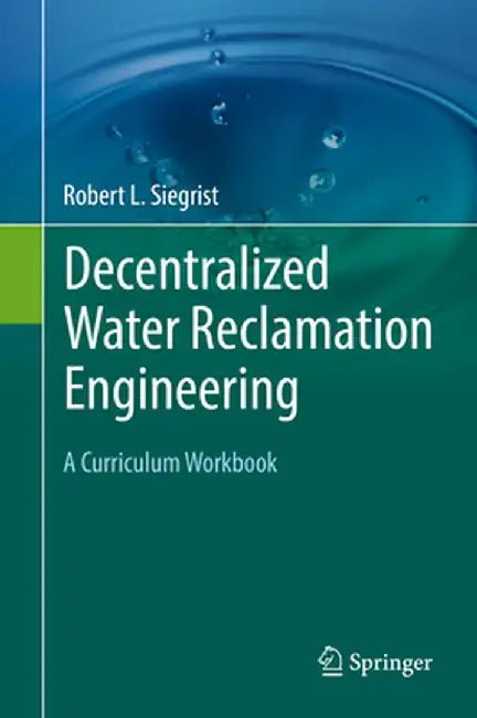 Decentralized Water Reclamation Engineering: A Curriculum Workbook by Robert L. Siegrist