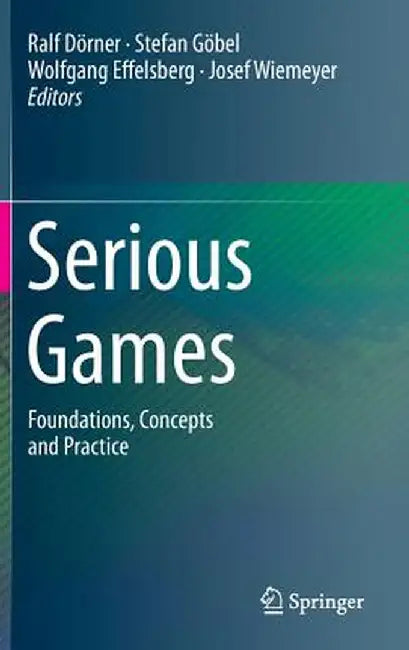 Serious Games: Foundations, Concepts and Practice by Ralf Dörner