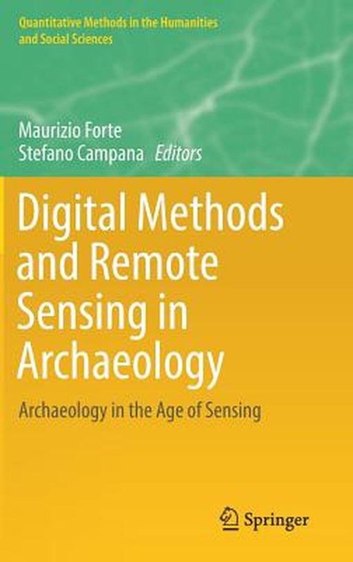Digital Methods and Remote Sensing in Archaeology: Archaeology in the Age of Sensing by Maurizio Forte