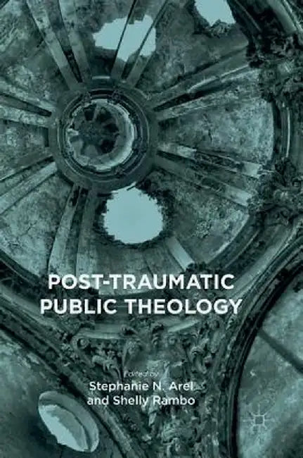 Post-Traumatic Public Theology by Stephanie N. Arel