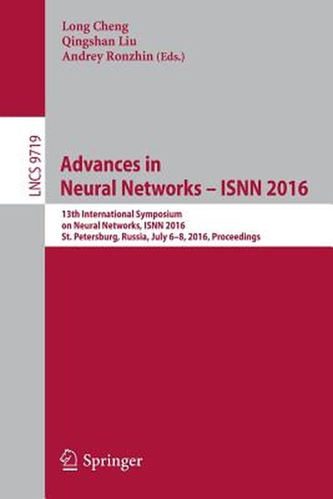 Advances in Neural Networks - Isnn 2016: 13th International Symposium on Neural Networks, Isnn 2016, St. Petersburg, Russia, July 6-8, 2016, Proceedin by Long Cheng
