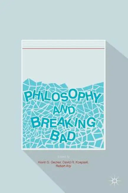 Philosophy and Breaking Bad by Kevin S. Decker