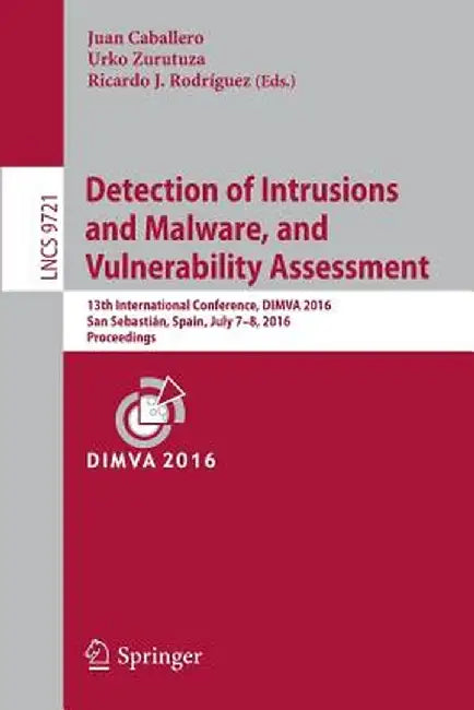 Detection of Intrusions and Malware, and Vulnerability Assessment: 13th International Conference, Dimva 2016, San Sebastián, Spain, July 7-8, 2016, Pr by Juan Caballero