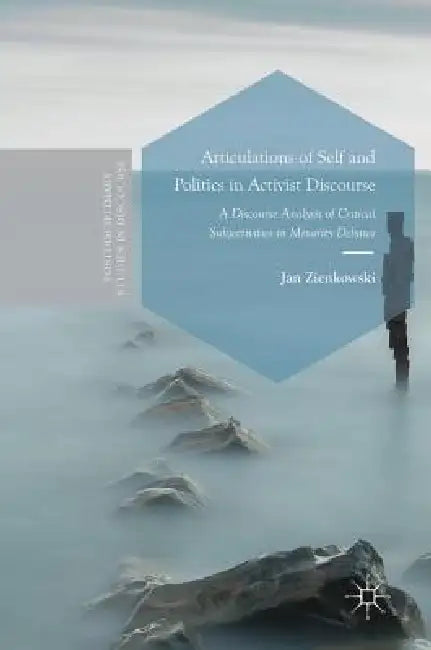 Articulations of Self and Politics in Activist Discourse: A Discourse Analysis of Critical Subjectivities in Minority Debates by Jan Zienkowski