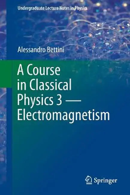 A Course in Classical Physics 3 -- Electromagnetism by Alessandro Bettini