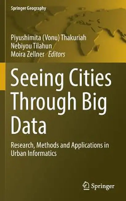 Seeing Cities Through Big Data: Research, Methods and Applications in Urban Informatics by Thakuriah