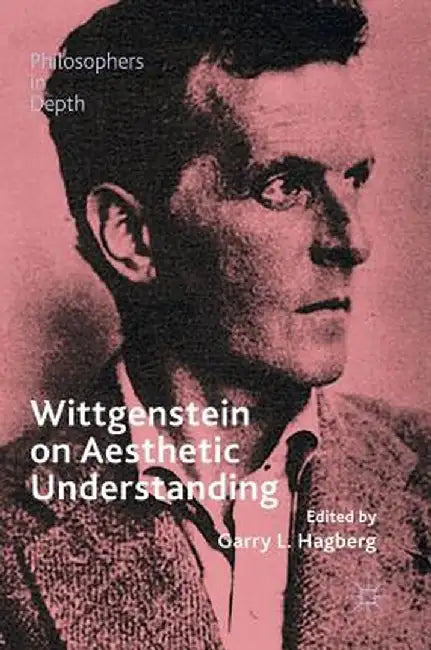 Wittgenstein on Aesthetic Understanding by Garry L. Hagberg