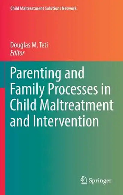 Parenting and Family Processes in Child Maltreatment and Intervention by Douglas M. Teti