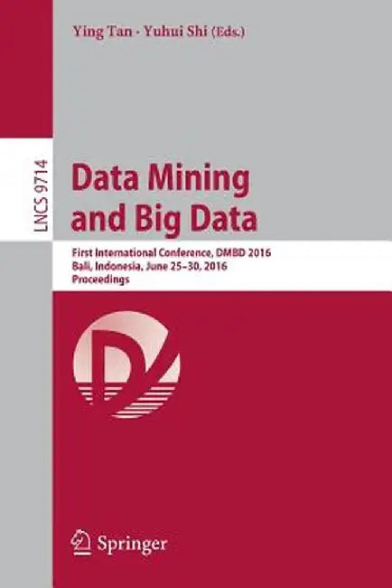 Data Mining and Big Data: First International Conference, Dmbd 2016, Bali, Indonesia, June 25-30, 2016. Proceedings by Ying Tan